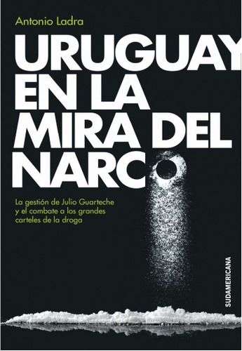 Uruaguay En La Mira Del Narco - Antonio Ladra