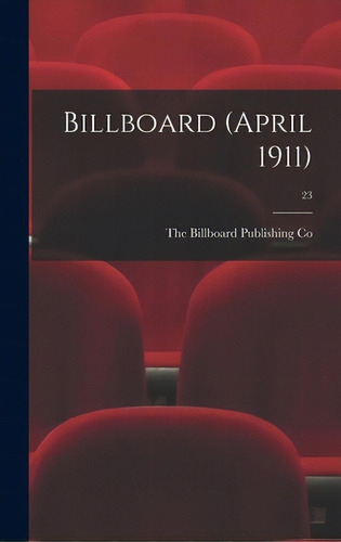 Billboard (april 1911); 23, De The Billboard Publishing Co. Editorial Legare Street Pr, Tapa Dura En Inglés