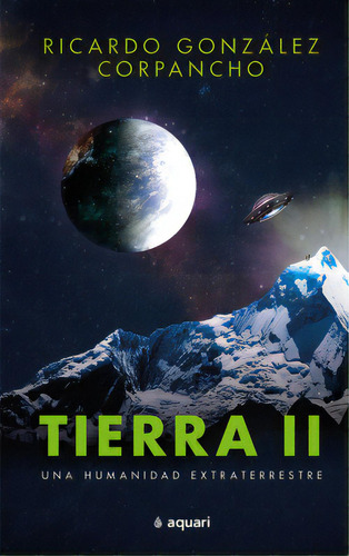 Tierra II: Una humanidad extraterrestre, de Ricardo González Corpancho. Serie 6287573024, vol. 1. Editorial Grupo Planeta, tapa blanda, edición 2022 en español, 2022