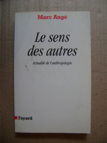 Le Sens Des Autres. Actualité De L'anthropologie - Marc Auge