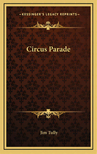 Circus Parade, De Tully, Jim. Editorial Kessinger Pub Llc, Tapa Dura En Inglés