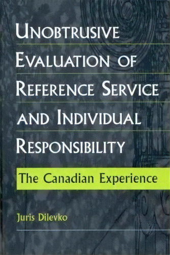 Unobtrusive Evaluation Of Reference Service And Individual Responsibility : The Canadian Experience, De Juris Dilevko. Editorial Abc-clio, Tapa Dura En Inglés, 2000