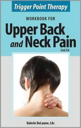 Trigger Point Therapy Workbook For Upper Back And Neck Pain, De Valerie Anne Delaune. Editorial Alaskan Natural Care Inc, Tapa Blanda En Inglés