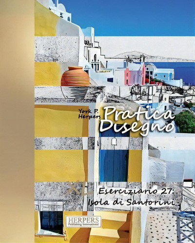 Pratica Disegno - Xl Eserciziario 27 : Isola Di Santorini, De York P Herpers. Editorial Createspace Independent Publishing Platform, Tapa Blanda En Italiano