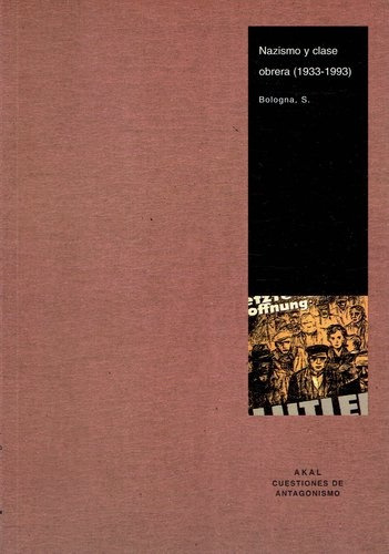 Nazismo Y Clase Obrera (1933 1993), De Bologna Sergio. Serie N/a, Vol. Volumen Unico. Editorial Akal, Tapa Blanda, Edición 1 En Español