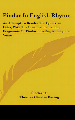 Pindar In English Rhyme: An Attempt To Render The Epinikian Odes, With The Principal Remaining Fr..., De Pindarus. Editorial Kessinger Pub Llc, Tapa Dura En Inglés