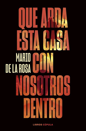 Que Arda Esta Casa Con Nosotros Dentro, De Mario De La Rosa. Editorial Libros Cupula, Tapa Blanda En Español, 2024