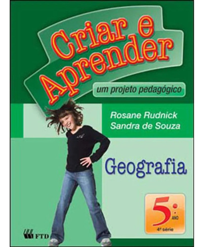 Livro Criar E Aprender Geografia 5º Ano, De Rosane Rudnick. Editora Ftd Educação, Edição 1 Em Português
