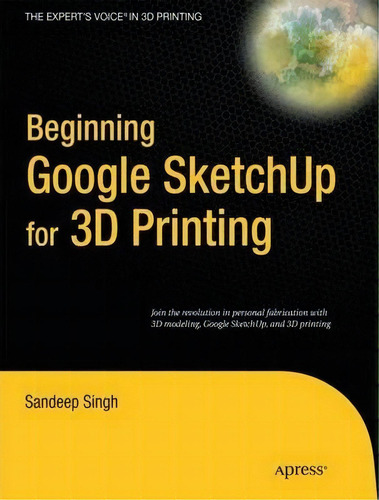 Beginning Google Sketchup For 3d Printing, De Sandeep Singh. Editorial Springer-verlag Berlin And Heidelberg Gmbh & Co. Kg, Tapa Blanda En Inglés