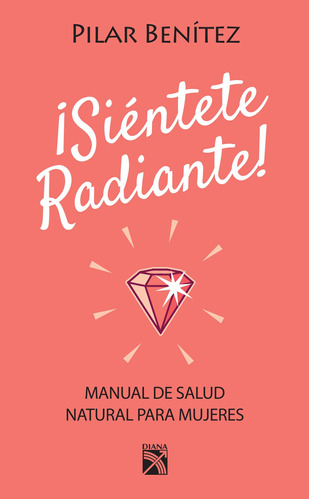¡Siéntete radiante!, de Benítez, Pilar. Serie Autoayuda Editorial Diana México, tapa blanda en español, 2015