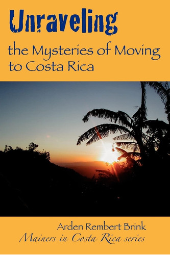 Libro: Unraveling The Mysteries Of Moving To Costa Rica: And