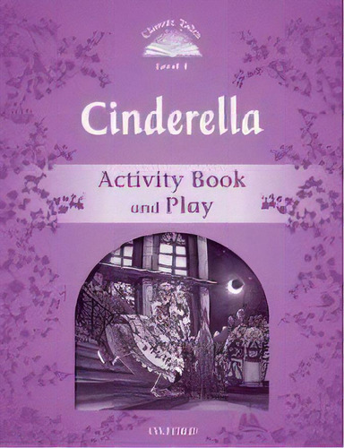 Classic Tales Second Edition: Level 4: Cinderella Activity Book & Play, De Sue Arengo. Editorial Oxford University Press, Tapa Blanda En Inglés