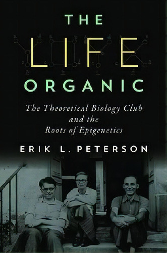 Life Organic, The : The Theoretical Biology Club And The Ro, De Erik Peterson. Editorial University Of Pittsburgh Press En Inglés