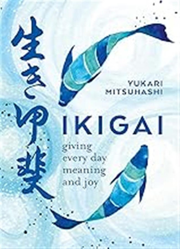 Ikigai: Giving Every Day Meaning And Joy [idioma Inglés] / M