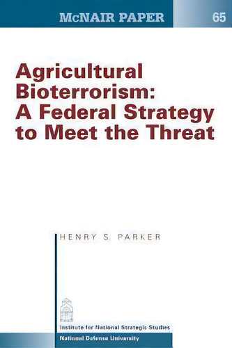 Agricultural Bioterrorism : A Federal Strategy to Meet the Threat, de Henry S Parker. McNair Paper, vol. 1. Editorial Createspace Independent Publishing Platform, tapa blanda en inglés