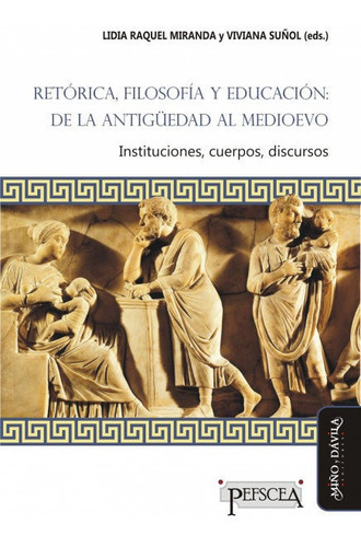 Retorica, Filosofia Y Educacion: De La Antig?edad Al Medi...