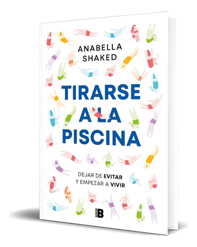 Libro Tirarse A La Piscina [ Anabella Shaked ] Original, De Anabella Shaked. Editorial B, Tapa Blanda En Español, 2024