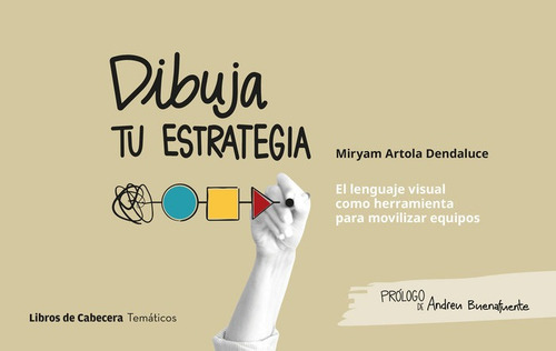 Dibuja Tu Estrategia: El Lenguaje Visual Como Herramienta Para Movilizar Equipos, De Artola, Miryam. Editorial Libros De Cabecera, Tapa Blanda En Español