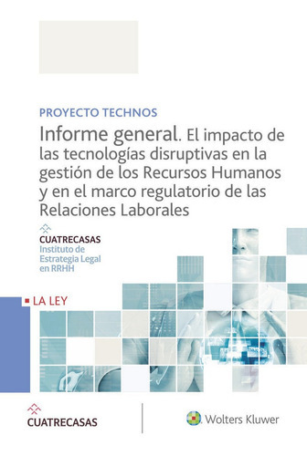 Proyecto Technos. Informe general. El impacto de las tecnologÃÂas disruptivas en la gestiÃÂ³n ..., de Instituto Cuatrecasas de Estrategia Legal en RRHH. Editorial La Ley, tapa blanda en español