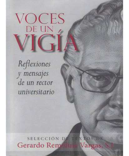 Voces De Un Vigía. Reflexiones Y Mensajes De Un Rector Uni, De Gerardo Remolina Vargas, S. J.. Serie 9587162417, Vol. 1. Editorial U. Javeriana, Tapa Blanda, Edición 2009 En Español, 2009