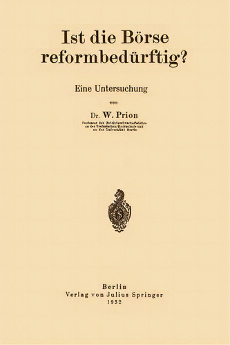 Ist Die Boerse Reformbedurftig? : Eine Untersuchung, De W Prion., Vol. 1. Editorial Springer-verlag Berlin And Heidelberg Gmbh & Co. Kg, Tapa Blanda En Alemán, 1932