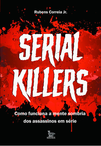 Serial Killers: Como Funciona A Mente Sombria Dos Assassinos Em Série, De Rubens Correia Jr. Editora Matrix, Capa Mole, Edição 1 Em Português, 2024