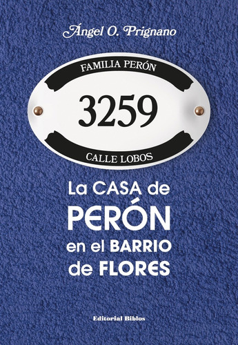 La Casa De Peron En El Barrio De Flores - Angel Oscar Prigna