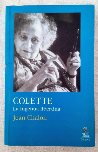 Colette La Ingenua Libertina - Jean Chalon - Perfil Libros