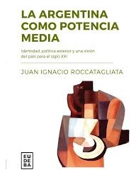 La Argentina Como Potencia Media - Roccatagliata, Juan Ignac