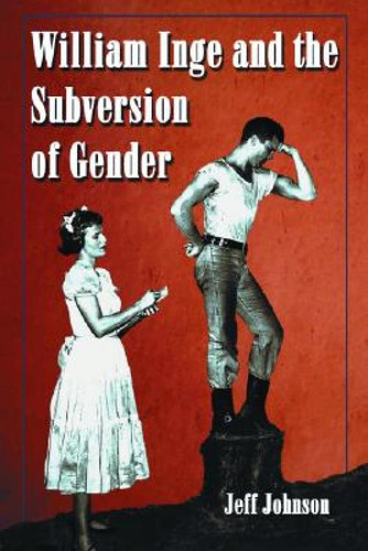 William Inge And The Subversion Of Gender: Rewriting Stereotypes In The Plays, Novels, And Screen..., De Johnson, Jeff., Vol. 1. Editorial Mcfarland & Co Inc, Tapa Blanda En Inglés