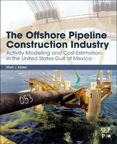 The Offshore Pipeline Construction Industry : Activity Modeling And Cost Estimation In The U.s Gu..., De Mark J. Kaiser. Editorial Elsevier Science & Technology, Tapa Blanda En Inglés