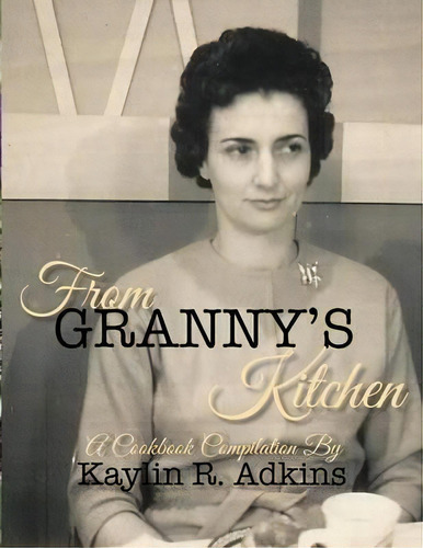From Granny's Kitchen, De Kaylin R Adkins. Editorial Hourglass Omnimedia Llc, Tapa Blanda En Inglés
