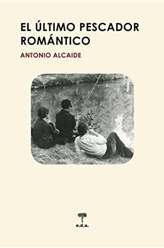 El Ultimo Pescador Romantico - Alcaide Garcia Antonio