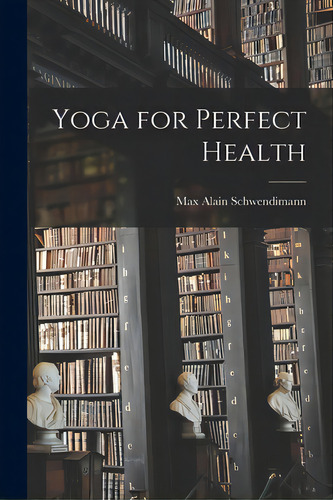 Yoga For Perfect Health, De Schwendimann, Max Alain. Editorial Hassell Street Pr, Tapa Blanda En Inglés
