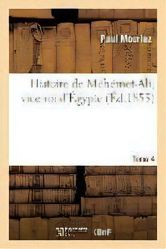 Histoire De Mehemet-ali, Vice-roi D'egypte. Tome 4, De Mouriez-p. Editorial Hachette Livre - Bnf, Tapa Blanda En Francés