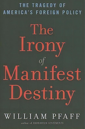 The Irony Of Manifest Destiny, De William Pfaff. Editorial Walker Company, Tapa Dura En Inglés