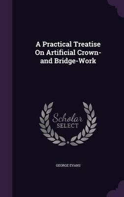 A Practical Treatise On Artificial Crown- And Bridge-work...