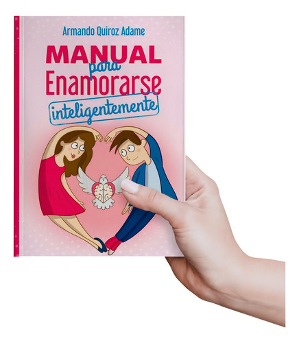 Manual Para Enamorarse Inteligentemente, De Armando Quiroz Adame. Editorial Línea Continua, Tapa Blanda, Edición 1ª Edicion En Español, 2019