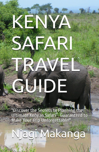 Guía De Viaje De Safari En Kenia: Descubra Los Secretos Para