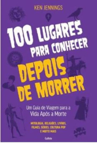 100 Lugares Para Conhecer Depois De Morrer Um Guia De Viagem Para A Vida Após A Morte, De Ken Jennings. Editorial Cultrix (pensamento), Capa Mole, Edição 2024-01-01 00:00:00 Em Português