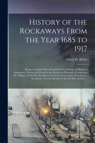 History Of The Rockaways From The Year 1685 To 1917; Being A Complete Record And Review Of Events..., De Bellot, Alfred H. (alfred Henry) B.. Editorial Legare Street Pr, Tapa Blanda En Inglés