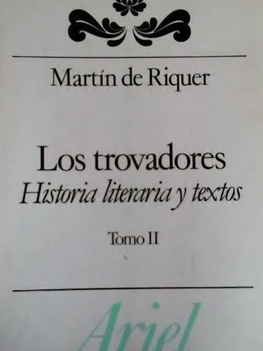 Los Trovadores Historia Literaria Y Textos Martin De Riquer