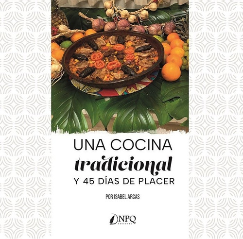 Una Cocina Tradicional Y 45 Dias De Placer, De Isabel Arcas. Editorial Npq Editores, Tapa Blanda En Español