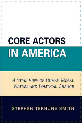 Core Actors In America: A Vital View Of Human Moral Nature And Political Change, De Smith, Stephen Terhune. Editorial Lexington Books, Tapa Dura En Inglés