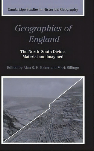 Cambridge Studies In Historical Geography: Geographies Of England: The North-south Divide, Materi..., De Alan R. H. Baker. Editorial Cambridge University Press, Tapa Dura En Inglés