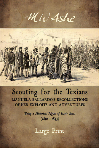 Scouting For The Texians: Manuela Ballardo's Recollections Of Her Exploits And Adventures, De Ashe, M. W.. Editorial Lightning Source Inc, Tapa Blanda En Inglés