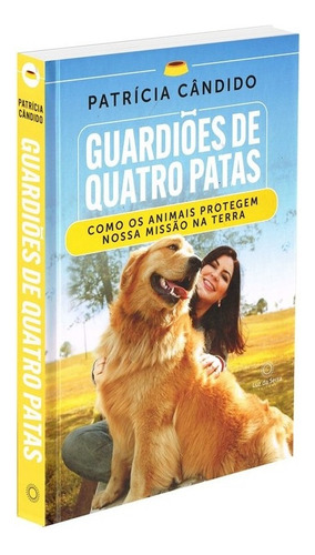 Guardiões de Quatro Patas: Como os animais protegem nossa missão na Terra, de Cândido, Patrícia. Luz da Serra Editora Ltda., capa mole em português, 2021