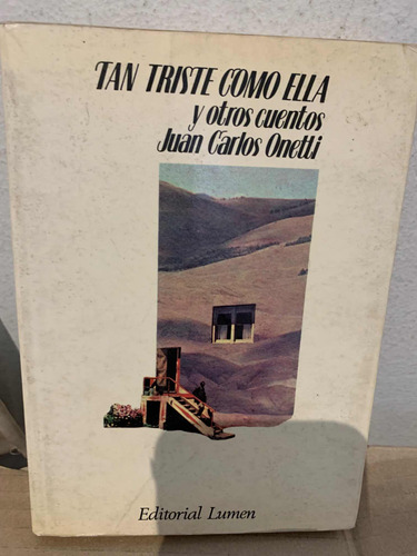 Tan Triste Como Ella Y Otros Cuentos Juan Carlos Onetti