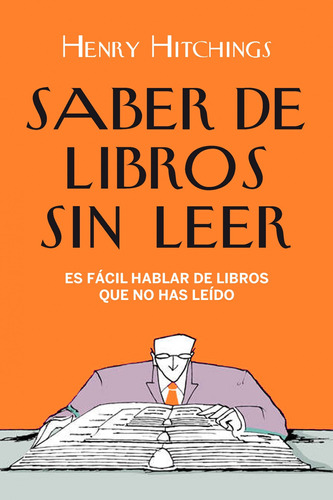 Saber de libros sin leer: Es fácil hablar de libros que no has leído, de Hitchings, Henry. Serie Fuera de colección Editorial Planeta México, tapa blanda en español, 2011