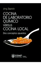 Comprar Cocina De Laboratorio Químico Versus Cocina Local: Dos Conceptos Opuestos, De Jörg Zipprick. Editorial Fondo Edit. Univ. San Martín De Porres - Usmp, Edición 1 En Español